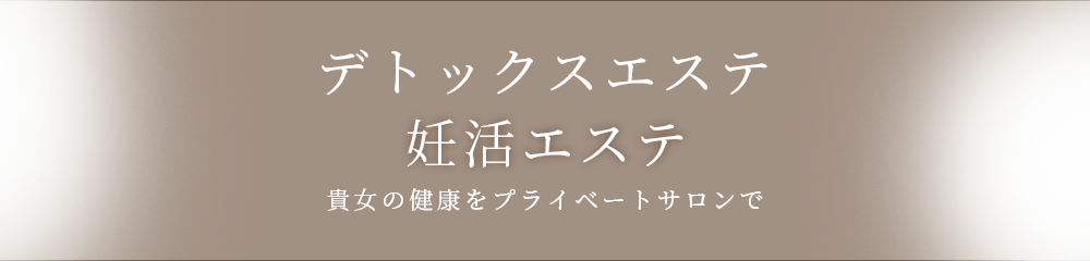 妊活エステ・デトックスエステ、貴女の健康をプライベートサロンで